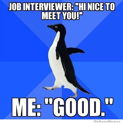 job interviewer hi nice to meet you me good