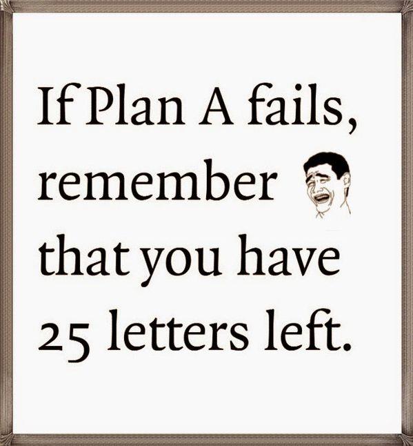 meme: If Plan A fails, remember that you have 25 letters left.