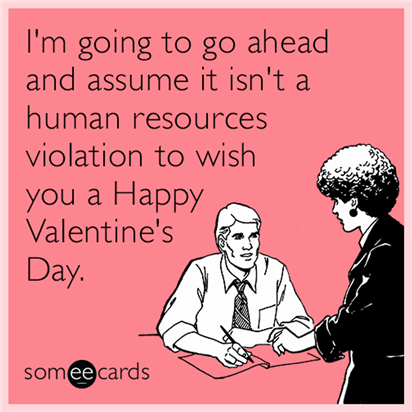 Meme: "I'm going to go ahead and assume it isn't a human resources violation to wish you a Happy Valentine's Day."