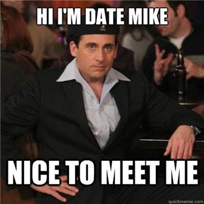 Meme: "Hi I'm Date Mike. Nice to meet me."