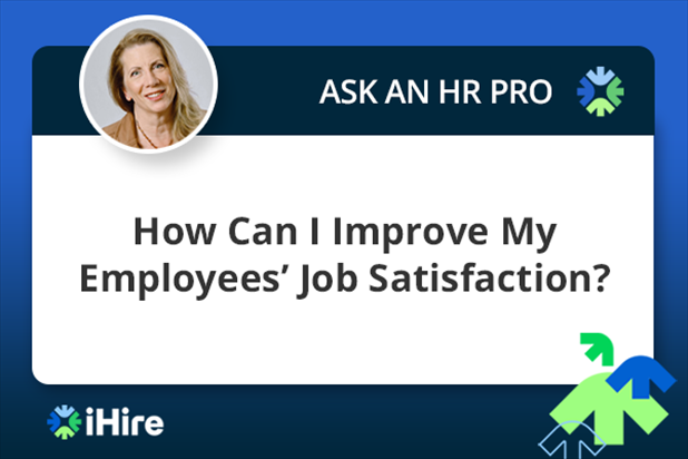 ihire ask an hr pro how can i improve my employees' job satisfaction