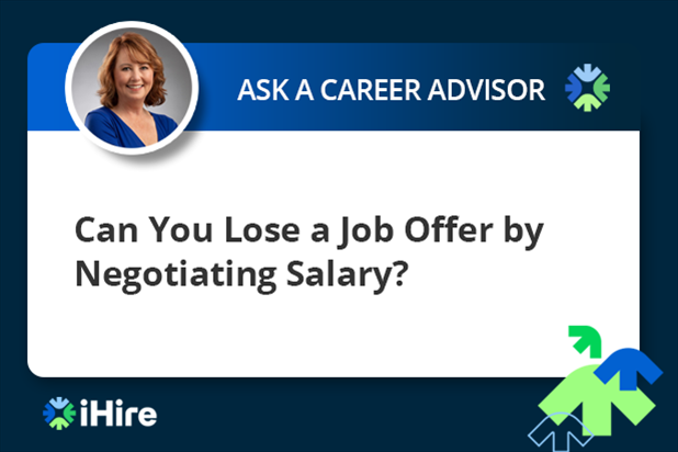 ihire ask a career advisor can you lose a job offer by negotiating salary