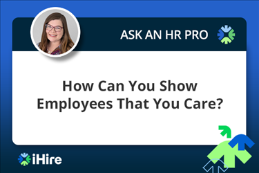 ihire ask an hr pro how can you show employees that you care