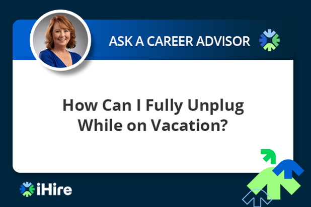 ihire ask a career advisor how can i fully unplug while on vacation