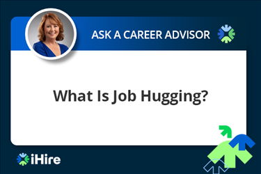 ihire ask a career advisor what is job hugging