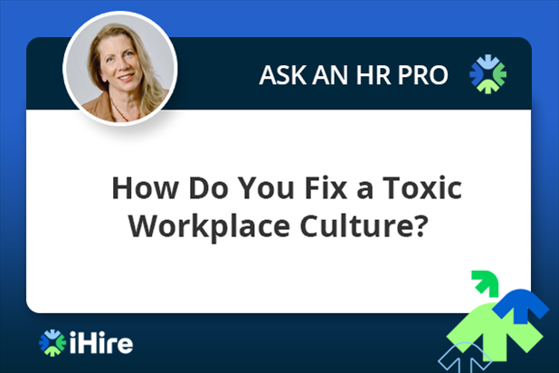 ihire ask an hr pro how do you fix a toxic workplace culture