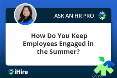 ihire ask an hr pro how do you keep employees engaged in the summer
