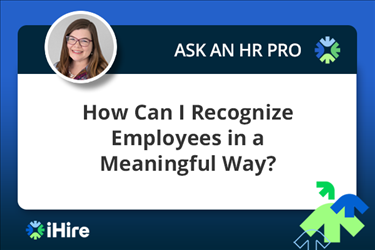 ihire ask an hr pro how can i recognize employees in a meaningful way