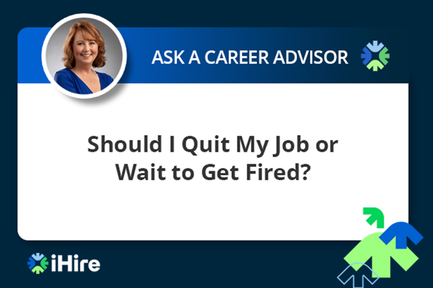 ihire ask a career advisor should i quit my job or wait to get fired