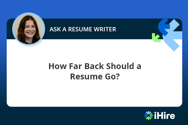 iHire Ask a Resume Writer How Far Back Should a Resume Go?