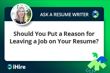 ihire ask a resume writer put a reason for leaving a job on your resume