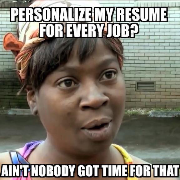 Personalize my resume for every job? Ain’t nobody got time for that meme