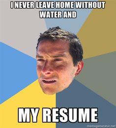 I never leave home with water and my resume meme