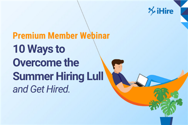 10 Ways to Overcome the Summer Hiring Lull and Get Hired [Premium Webinar]